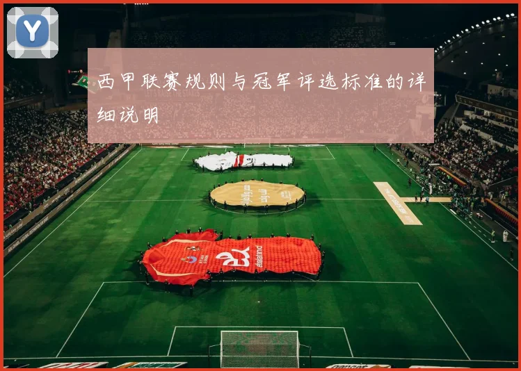 西甲联赛规则与冠军评选标准的详细说明